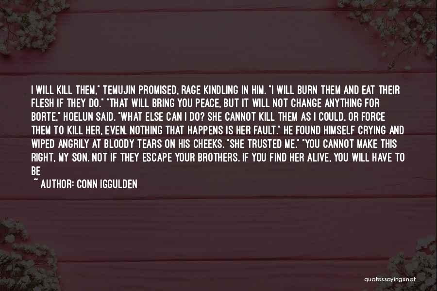 Conn Iggulden Quotes: I Will Kill Them, Temujin Promised, Rage Kindling In Him. I Will Burn Them And Eat Their Flesh If They