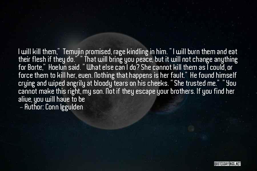 Conn Iggulden Quotes: I Will Kill Them, Temujin Promised, Rage Kindling In Him. I Will Burn Them And Eat Their Flesh If They