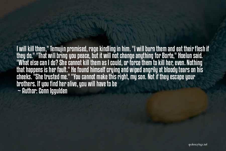 Conn Iggulden Quotes: I Will Kill Them, Temujin Promised, Rage Kindling In Him. I Will Burn Them And Eat Their Flesh If They