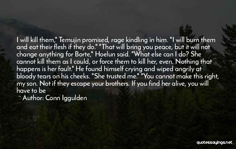 Conn Iggulden Quotes: I Will Kill Them, Temujin Promised, Rage Kindling In Him. I Will Burn Them And Eat Their Flesh If They