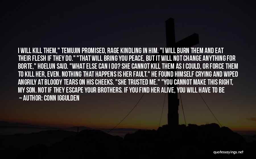 Conn Iggulden Quotes: I Will Kill Them, Temujin Promised, Rage Kindling In Him. I Will Burn Them And Eat Their Flesh If They