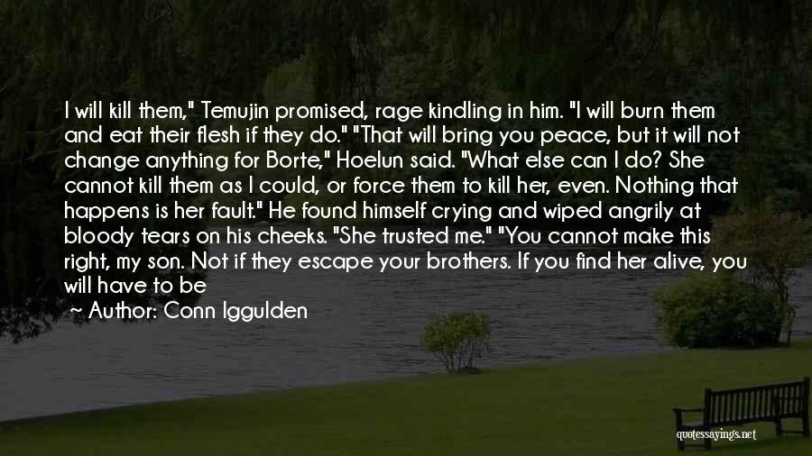 Conn Iggulden Quotes: I Will Kill Them, Temujin Promised, Rage Kindling In Him. I Will Burn Them And Eat Their Flesh If They