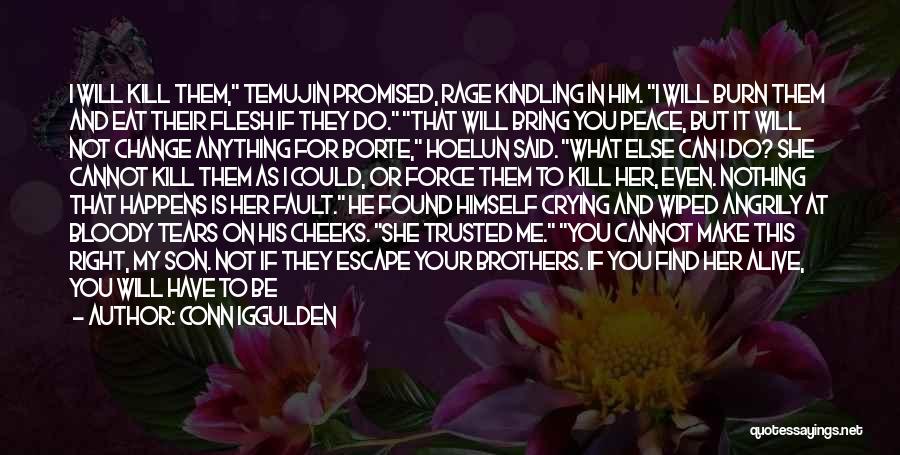 Conn Iggulden Quotes: I Will Kill Them, Temujin Promised, Rage Kindling In Him. I Will Burn Them And Eat Their Flesh If They