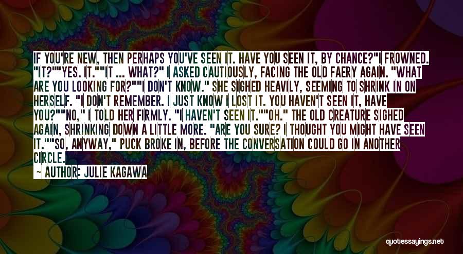 Julie Kagawa Quotes: If You're New, Then Perhaps You've Seen It. Have You Seen It, By Chance?i Frowned. It?yes. It.it ... What? I