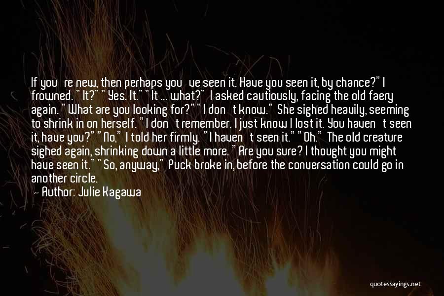 Julie Kagawa Quotes: If You're New, Then Perhaps You've Seen It. Have You Seen It, By Chance?i Frowned. It?yes. It.it ... What? I
