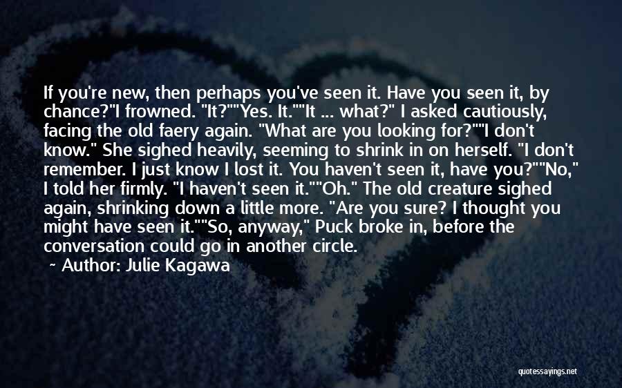 Julie Kagawa Quotes: If You're New, Then Perhaps You've Seen It. Have You Seen It, By Chance?i Frowned. It?yes. It.it ... What? I