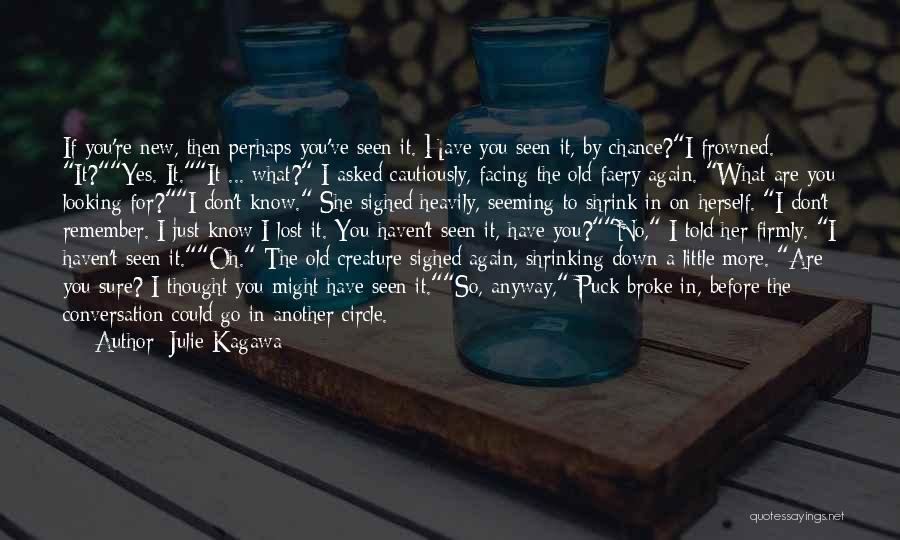 Julie Kagawa Quotes: If You're New, Then Perhaps You've Seen It. Have You Seen It, By Chance?i Frowned. It?yes. It.it ... What? I