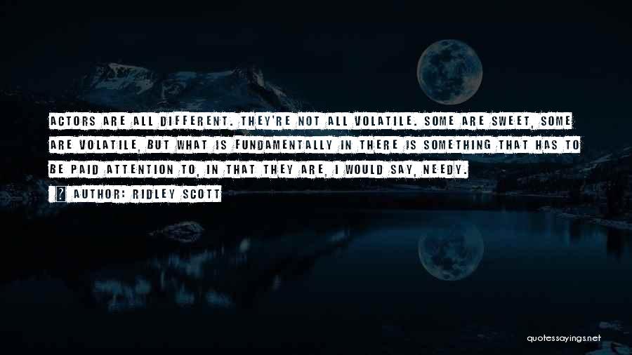 Ridley Scott Quotes: Actors Are All Different. They're Not All Volatile. Some Are Sweet, Some Are Volatile, But What Is Fundamentally In There