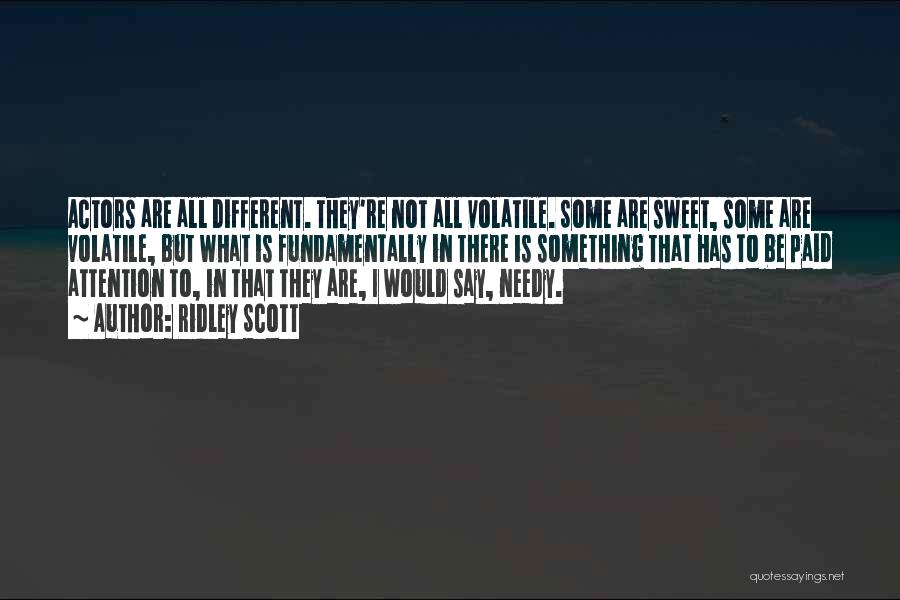 Ridley Scott Quotes: Actors Are All Different. They're Not All Volatile. Some Are Sweet, Some Are Volatile, But What Is Fundamentally In There