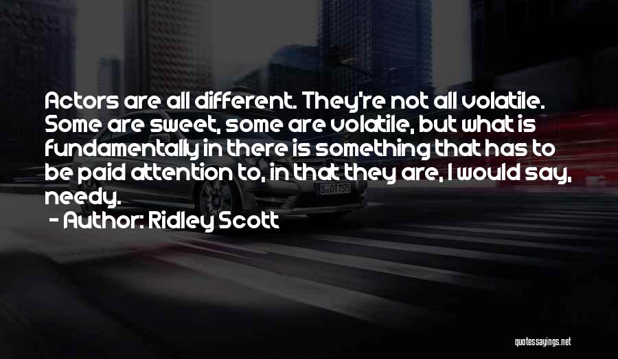 Ridley Scott Quotes: Actors Are All Different. They're Not All Volatile. Some Are Sweet, Some Are Volatile, But What Is Fundamentally In There