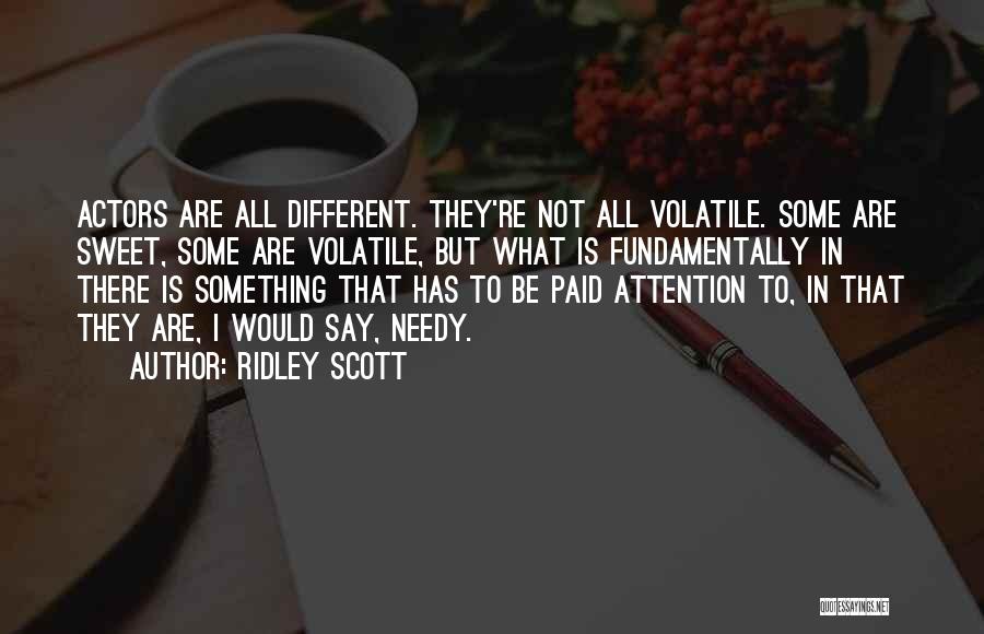 Ridley Scott Quotes: Actors Are All Different. They're Not All Volatile. Some Are Sweet, Some Are Volatile, But What Is Fundamentally In There
