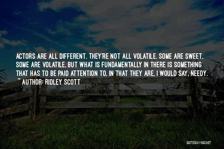 Ridley Scott Quotes: Actors Are All Different. They're Not All Volatile. Some Are Sweet, Some Are Volatile, But What Is Fundamentally In There