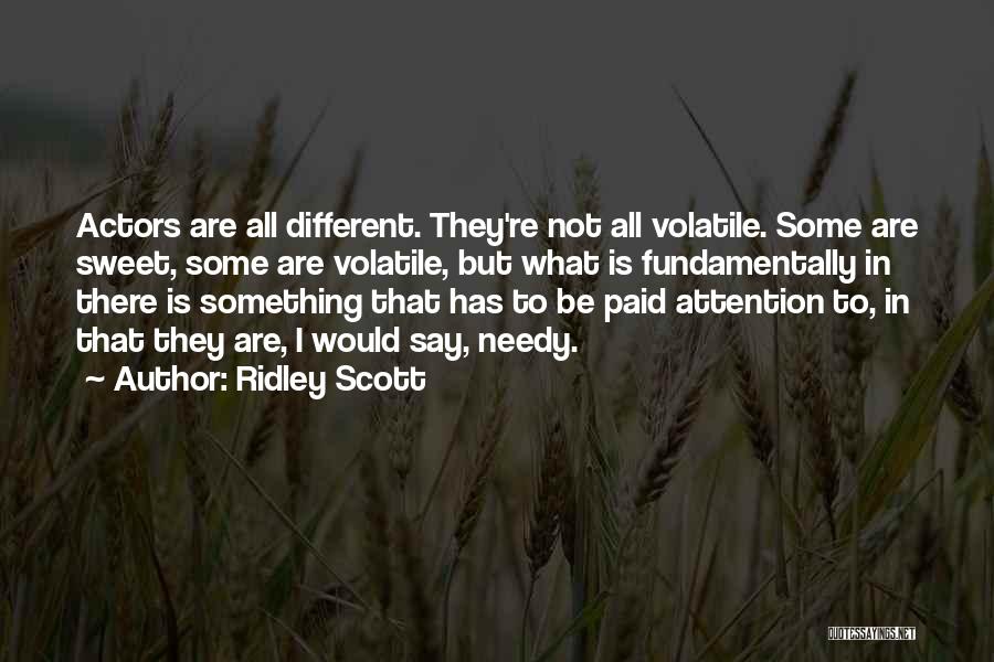 Ridley Scott Quotes: Actors Are All Different. They're Not All Volatile. Some Are Sweet, Some Are Volatile, But What Is Fundamentally In There