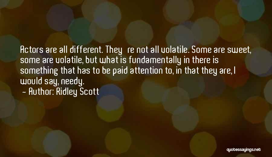 Ridley Scott Quotes: Actors Are All Different. They're Not All Volatile. Some Are Sweet, Some Are Volatile, But What Is Fundamentally In There