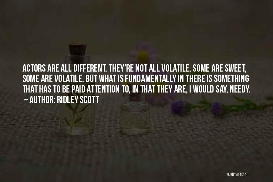 Ridley Scott Quotes: Actors Are All Different. They're Not All Volatile. Some Are Sweet, Some Are Volatile, But What Is Fundamentally In There