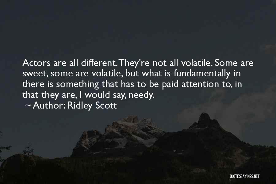 Ridley Scott Quotes: Actors Are All Different. They're Not All Volatile. Some Are Sweet, Some Are Volatile, But What Is Fundamentally In There