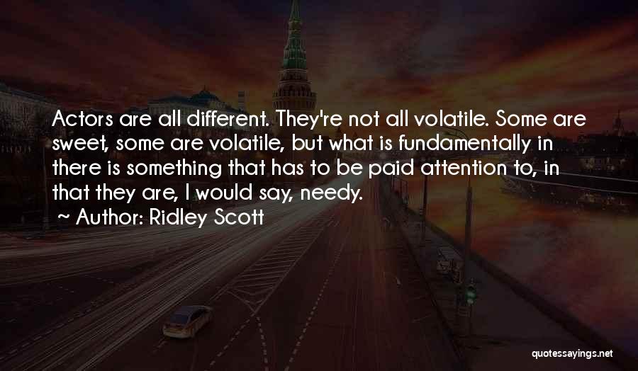 Ridley Scott Quotes: Actors Are All Different. They're Not All Volatile. Some Are Sweet, Some Are Volatile, But What Is Fundamentally In There