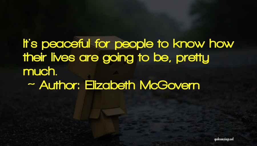 Elizabeth McGovern Quotes: It's Peaceful For People To Know How Their Lives Are Going To Be, Pretty Much.