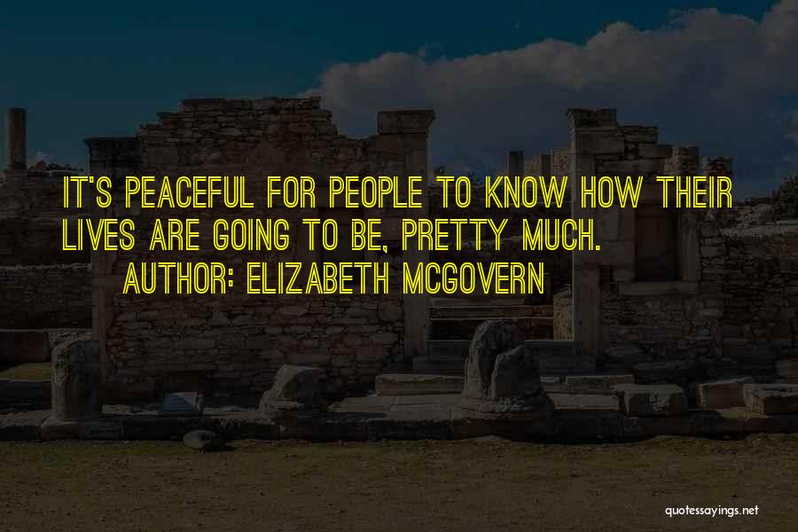 Elizabeth McGovern Quotes: It's Peaceful For People To Know How Their Lives Are Going To Be, Pretty Much.