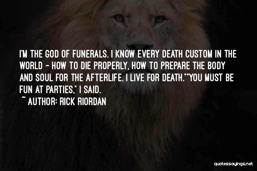 Rick Riordan Quotes: I'm The God Of Funerals. I Know Every Death Custom In The World - How To Die Properly, How To