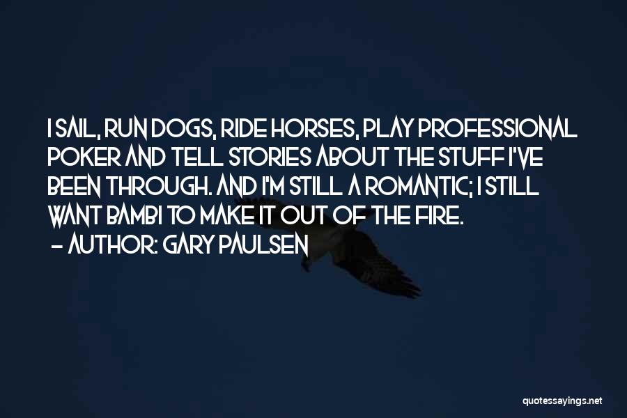 Gary Paulsen Quotes: I Sail, Run Dogs, Ride Horses, Play Professional Poker And Tell Stories About The Stuff I've Been Through. And I'm