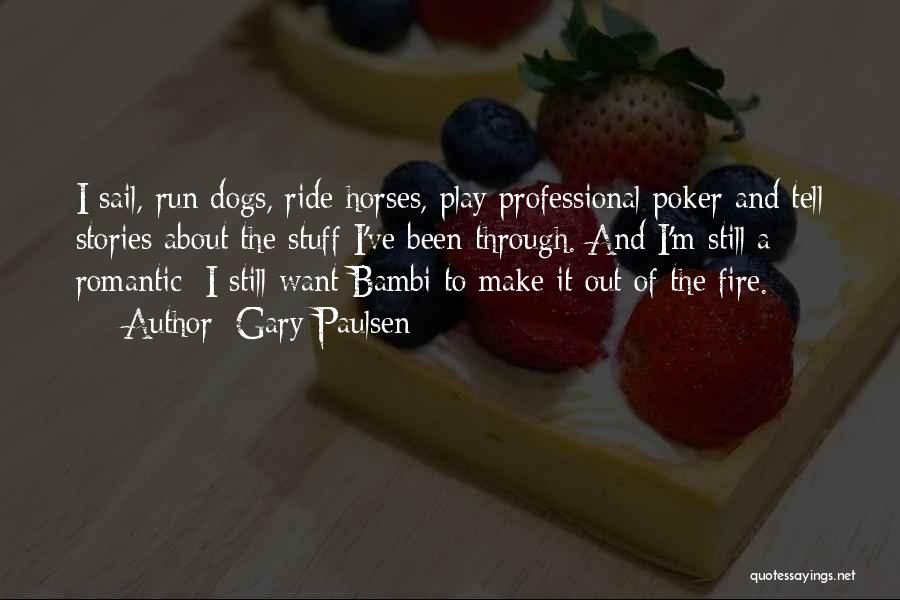 Gary Paulsen Quotes: I Sail, Run Dogs, Ride Horses, Play Professional Poker And Tell Stories About The Stuff I've Been Through. And I'm