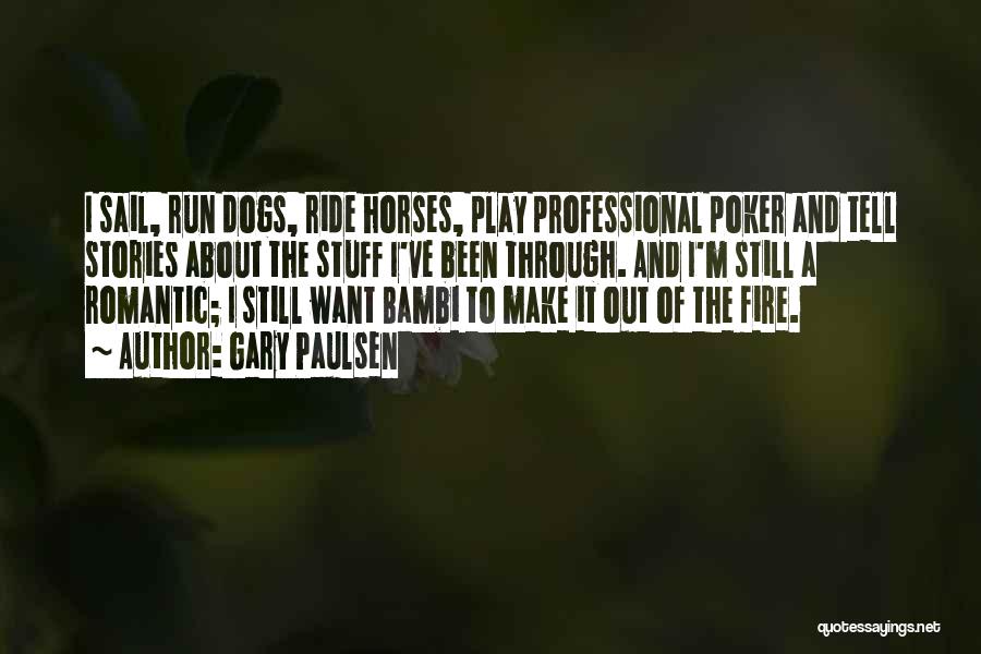 Gary Paulsen Quotes: I Sail, Run Dogs, Ride Horses, Play Professional Poker And Tell Stories About The Stuff I've Been Through. And I'm