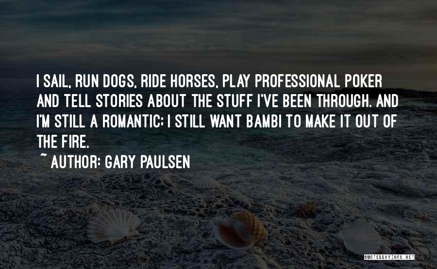 Gary Paulsen Quotes: I Sail, Run Dogs, Ride Horses, Play Professional Poker And Tell Stories About The Stuff I've Been Through. And I'm