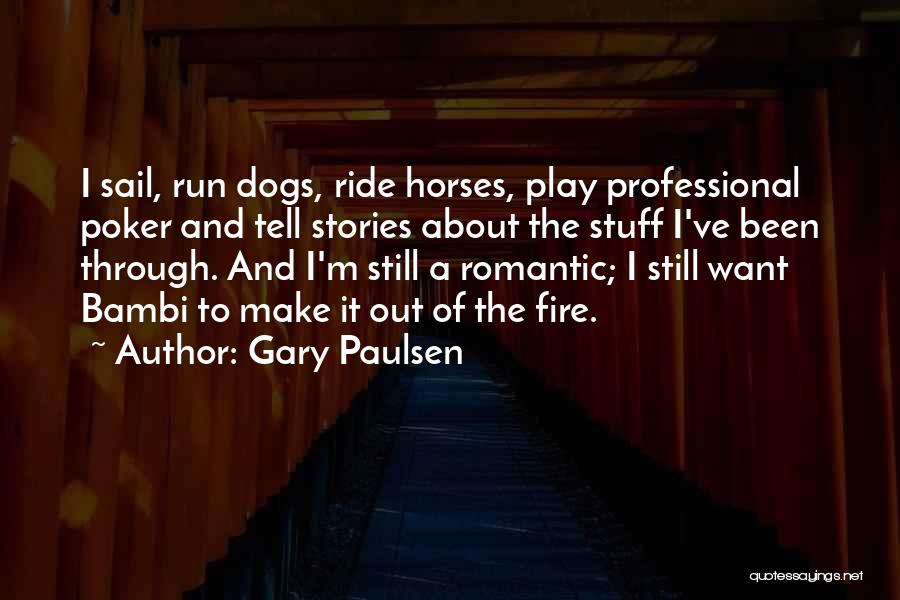 Gary Paulsen Quotes: I Sail, Run Dogs, Ride Horses, Play Professional Poker And Tell Stories About The Stuff I've Been Through. And I'm