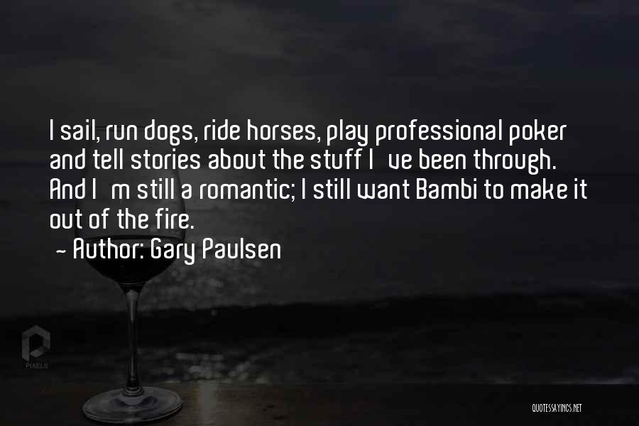 Gary Paulsen Quotes: I Sail, Run Dogs, Ride Horses, Play Professional Poker And Tell Stories About The Stuff I've Been Through. And I'm