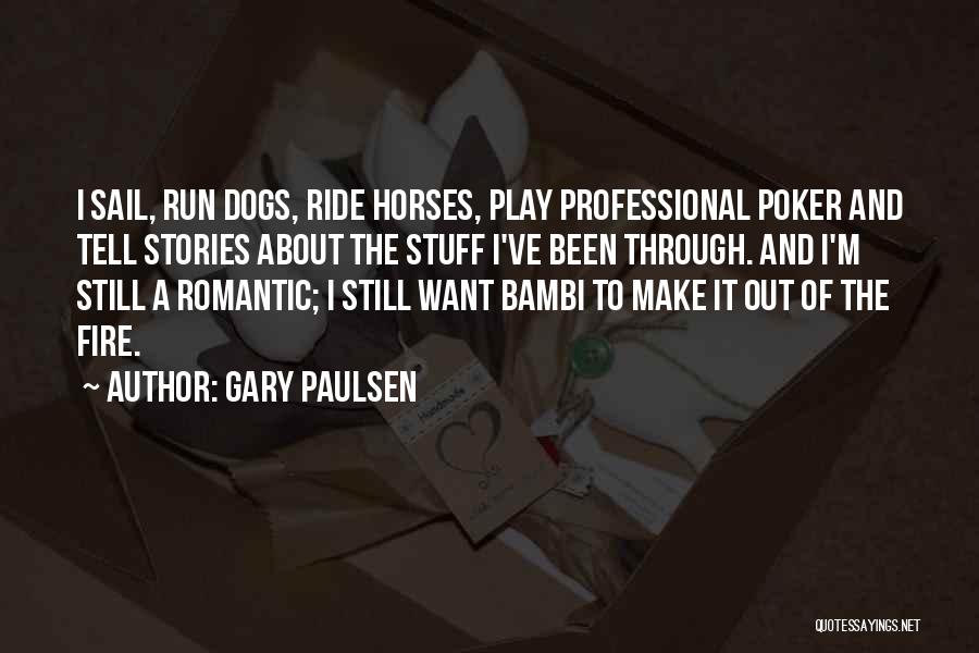 Gary Paulsen Quotes: I Sail, Run Dogs, Ride Horses, Play Professional Poker And Tell Stories About The Stuff I've Been Through. And I'm