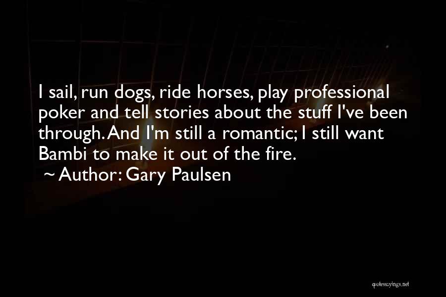 Gary Paulsen Quotes: I Sail, Run Dogs, Ride Horses, Play Professional Poker And Tell Stories About The Stuff I've Been Through. And I'm