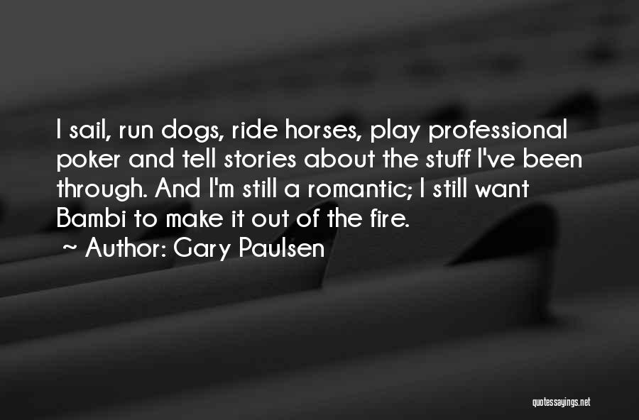 Gary Paulsen Quotes: I Sail, Run Dogs, Ride Horses, Play Professional Poker And Tell Stories About The Stuff I've Been Through. And I'm