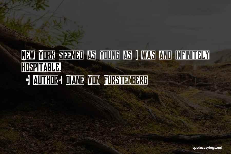 Diane Von Furstenberg Quotes: New York Seemed As Young As I Was And Infinitely Hospitable.