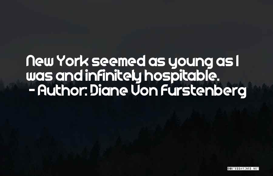 Diane Von Furstenberg Quotes: New York Seemed As Young As I Was And Infinitely Hospitable.