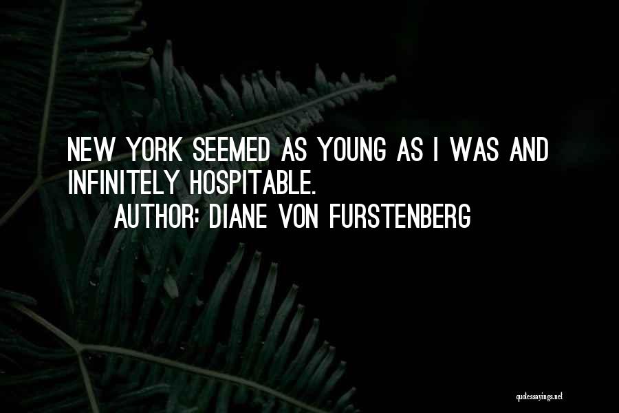 Diane Von Furstenberg Quotes: New York Seemed As Young As I Was And Infinitely Hospitable.