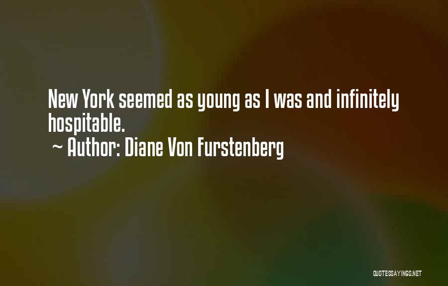 Diane Von Furstenberg Quotes: New York Seemed As Young As I Was And Infinitely Hospitable.