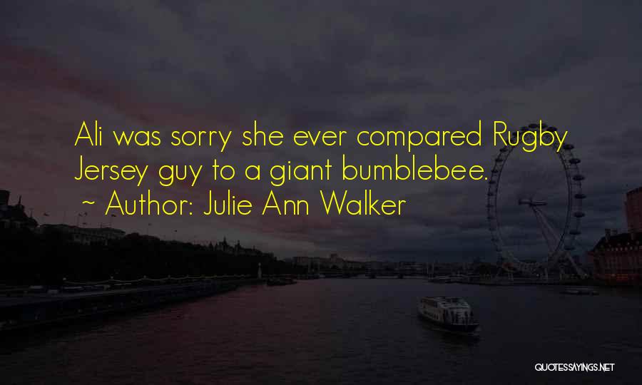 Julie Ann Walker Quotes: Ali Was Sorry She Ever Compared Rugby Jersey Guy To A Giant Bumblebee.