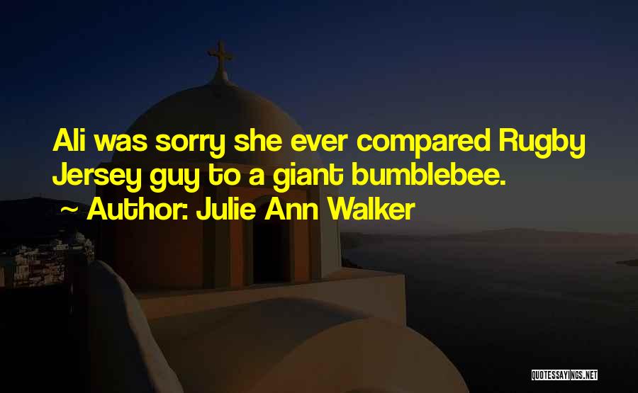 Julie Ann Walker Quotes: Ali Was Sorry She Ever Compared Rugby Jersey Guy To A Giant Bumblebee.