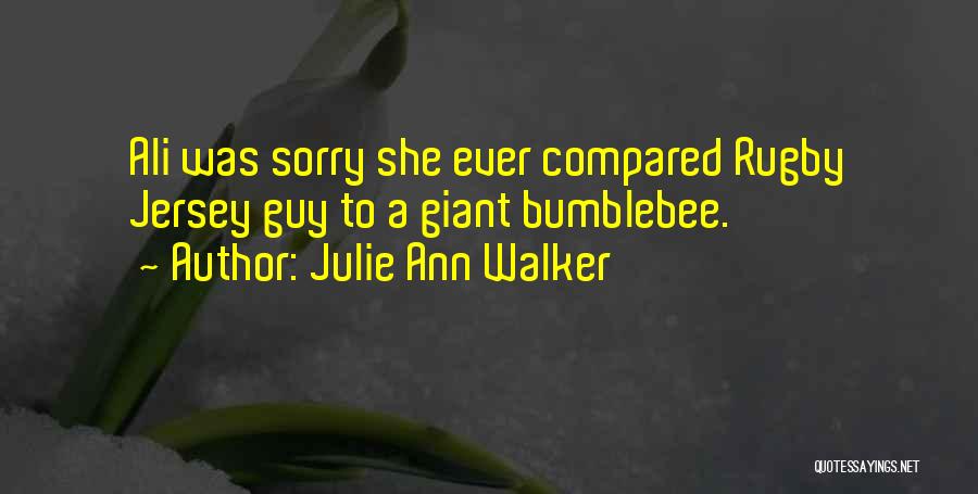 Julie Ann Walker Quotes: Ali Was Sorry She Ever Compared Rugby Jersey Guy To A Giant Bumblebee.