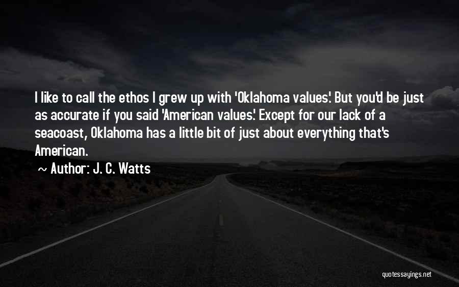J. C. Watts Quotes: I Like To Call The Ethos I Grew Up With 'oklahoma Values.' But You'd Be Just As Accurate If You