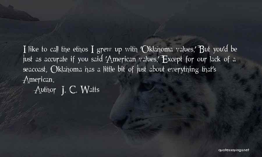 J. C. Watts Quotes: I Like To Call The Ethos I Grew Up With 'oklahoma Values.' But You'd Be Just As Accurate If You