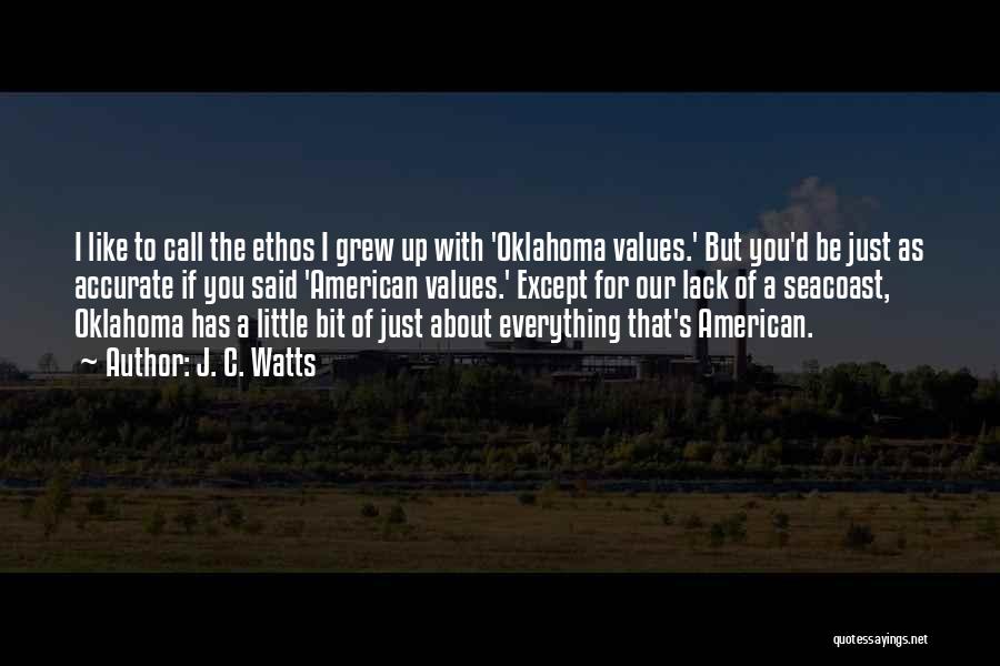 J. C. Watts Quotes: I Like To Call The Ethos I Grew Up With 'oklahoma Values.' But You'd Be Just As Accurate If You