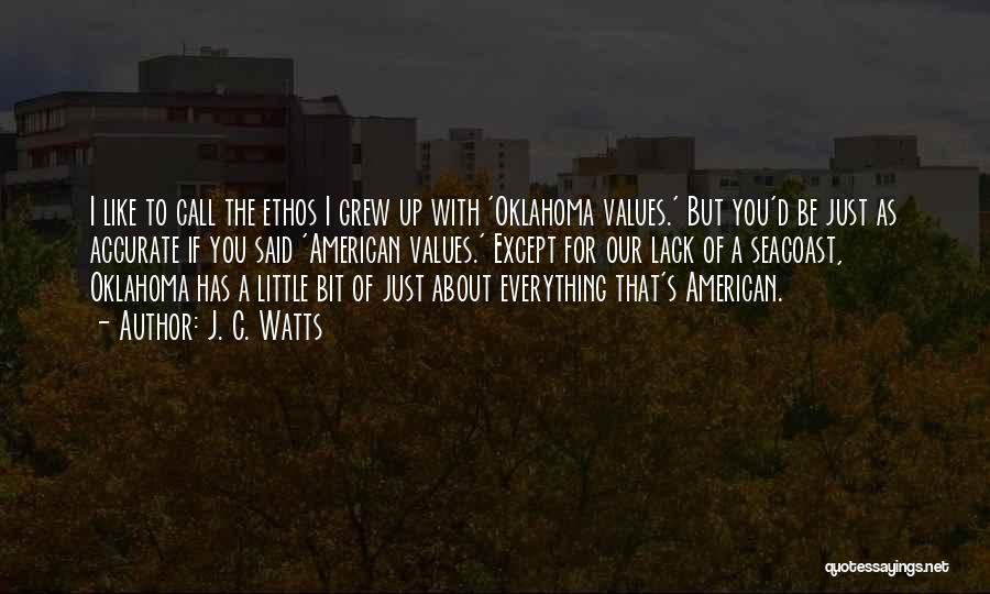 J. C. Watts Quotes: I Like To Call The Ethos I Grew Up With 'oklahoma Values.' But You'd Be Just As Accurate If You
