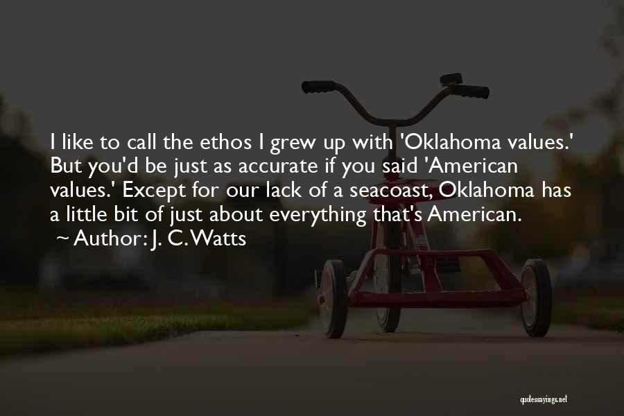 J. C. Watts Quotes: I Like To Call The Ethos I Grew Up With 'oklahoma Values.' But You'd Be Just As Accurate If You