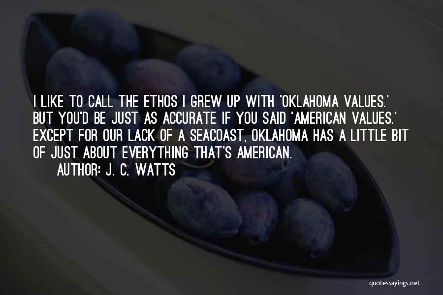 J. C. Watts Quotes: I Like To Call The Ethos I Grew Up With 'oklahoma Values.' But You'd Be Just As Accurate If You