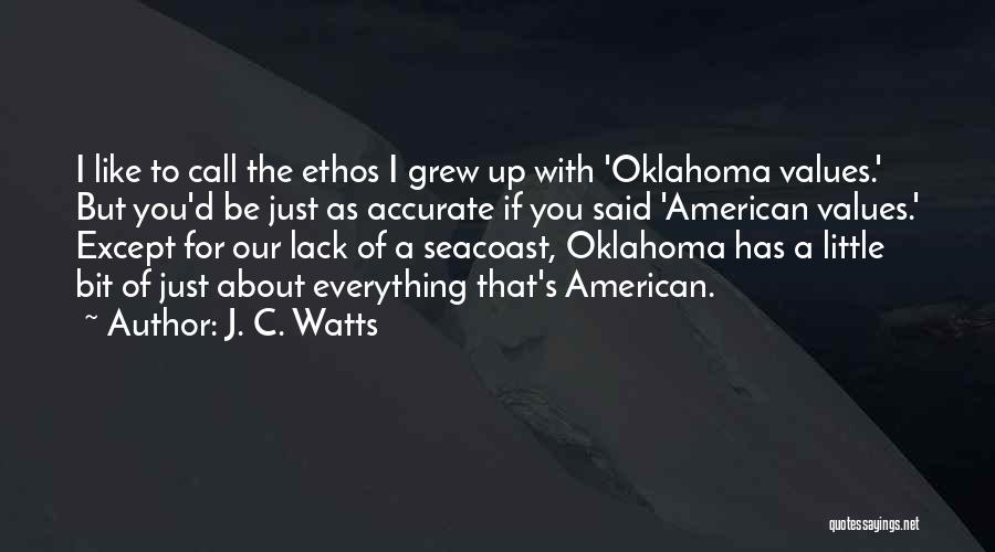 J. C. Watts Quotes: I Like To Call The Ethos I Grew Up With 'oklahoma Values.' But You'd Be Just As Accurate If You