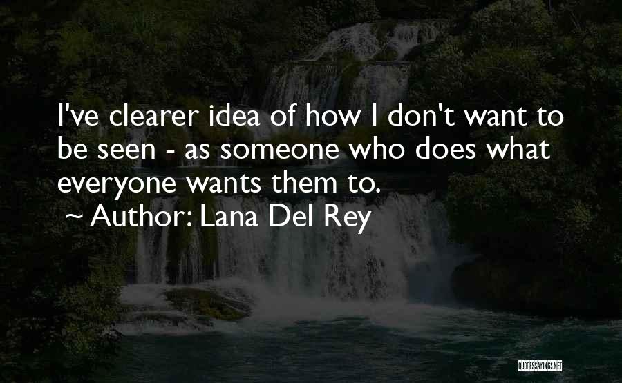 Lana Del Rey Quotes: I've Clearer Idea Of How I Don't Want To Be Seen - As Someone Who Does What Everyone Wants Them