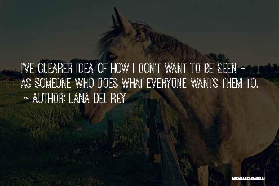 Lana Del Rey Quotes: I've Clearer Idea Of How I Don't Want To Be Seen - As Someone Who Does What Everyone Wants Them