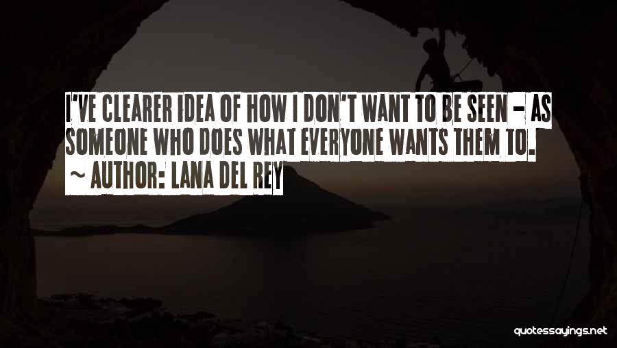 Lana Del Rey Quotes: I've Clearer Idea Of How I Don't Want To Be Seen - As Someone Who Does What Everyone Wants Them